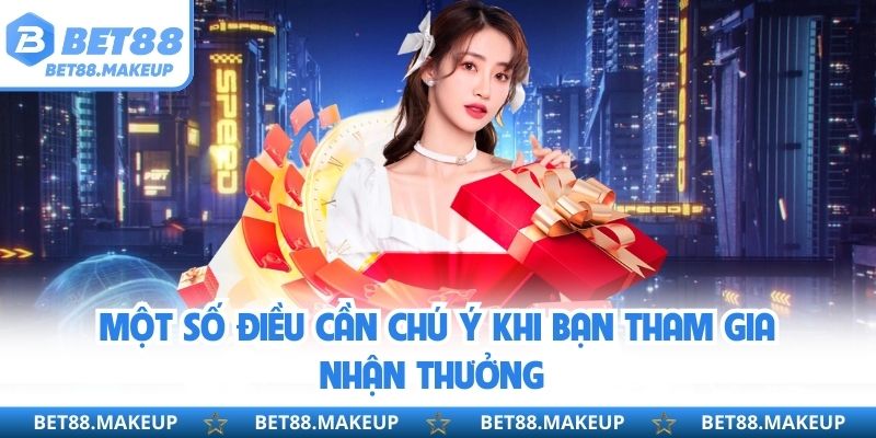 Một số điều cần chú ý khi bạn tham gia nhận thưởng