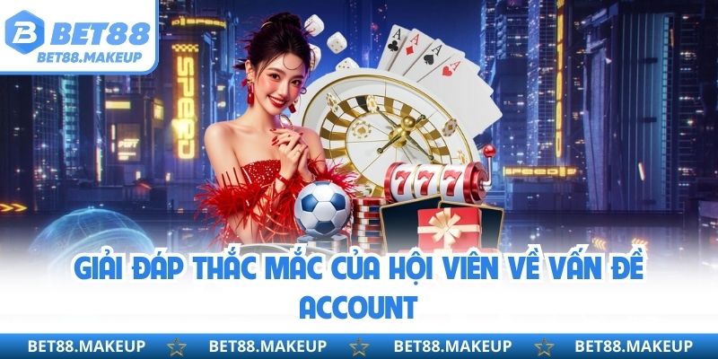 Giải đáp thắc mắc của hội viên về vấn đề account