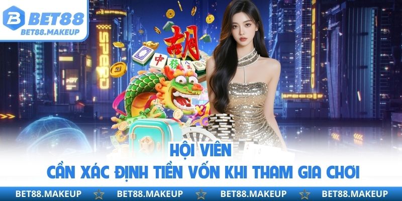 Hội viên cần xác định tiền vốn khi tham gia chơi