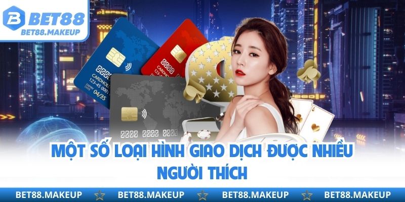 Một số loại hình giao dịch được nhiều người thích 