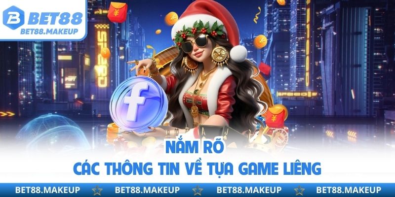 Nắm rõ các thông tin về tựa game Liêng